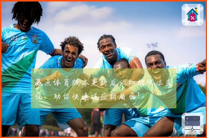 赢点体育版本更新后必知的玩法变化,助你快速适应新局面!