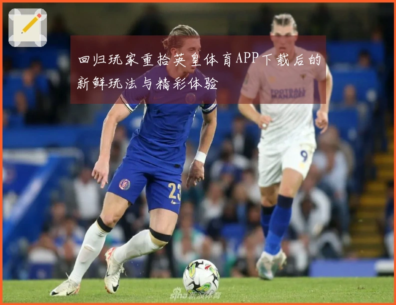 回归玩家重拾英皇体育APP下载后的新鲜玩法与精彩体验