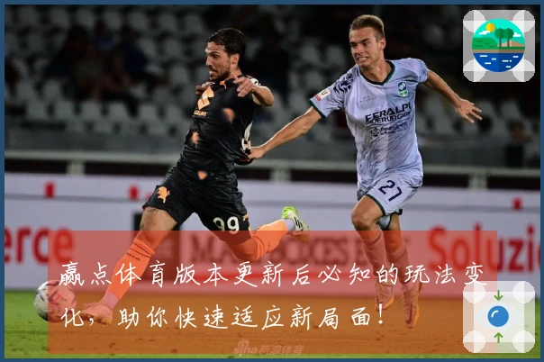 赢点体育版本更新后必知的玩法变化，助你快速适应新局面！